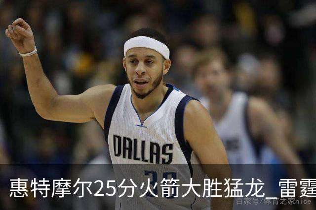 惠特摩尔25分火箭大胜猛龙 雷霆送猛龙6连败